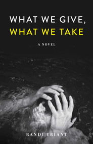 What We Give, What We Take (A Novel) by Randi Triant, 9781647424053
