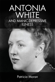 Antonia White and Manic-Depressive Illness by Patricia Moran, 9781474452519