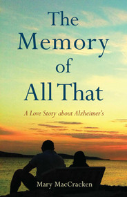 The Memory of All That (A Love Story about Alzheimer's) by Mary MacCracken, 9781647424176
