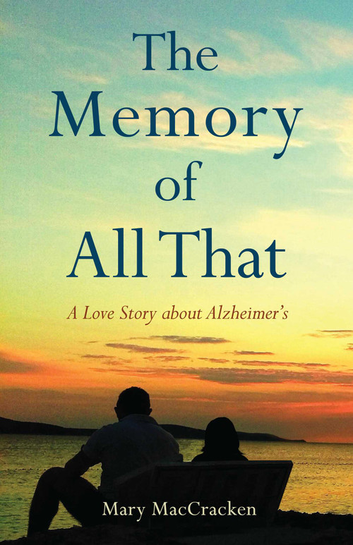 The Memory of All That (A Love Story about Alzheimer's) by Mary MacCracken, 9781647424176