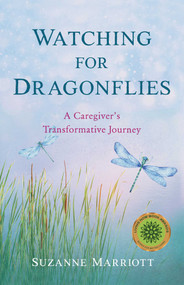 Watching for Dragonflies (A Caregiver's Transformative Journey) by Suzanne Marriott, 9781647424367