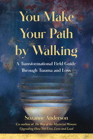 You Make Your Path by Walking (A Transformational Field Guide Through Trauma and Loss) by Suzanne Anderson, 9781647424428