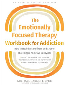 The Emotionally Focused Therapy Workbook for Addiction (How to Heal the Loneliness and Shame That Trigger Addictive Behaviors) by Michael Barnett, Susan Johnson, 9781648482403