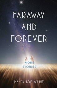 Faraway and Forever (More Stories) by Nancy Joie Wilkie, 9781647424541
