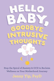 Hello Baby, Goodbye Intrusive Thoughts (Stop the Spiral of Anxiety and OCD to Reclaim Wellness on Your Motherhood Journey) by Jenny Yip, 9781648482830