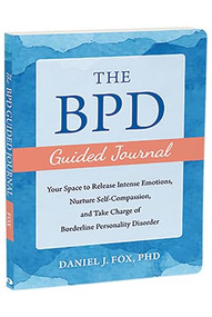The BPD Guided Journal (Your Space to Release Intense Emotions, Nurture Self-Compassion, and Take Charge of Borderline Personality Disorder) by Daniel J. Fox, 9781648482991