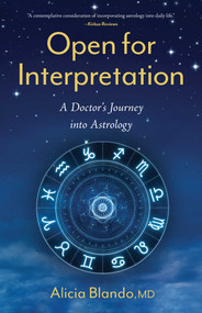 Open for Interpretation (A Doctor's Journey into Astrology) by Alicia Blando, 9781647424701