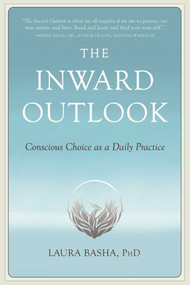 The Inward Outlook (Conscious Choice as a Daily Practice) by Laura Basha, 9781647424732