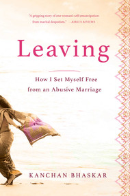 Leaving (How I Set Myself Free from an Abusive Marriage) by Kanchan Bhaskar, 9781647424756