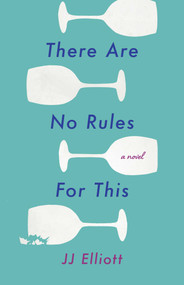 There Are No Rules for This (A Novel) by JJ Elliott, 9781647424855