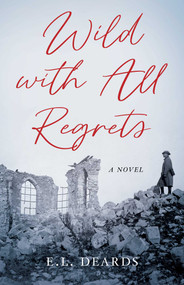 Wild with All Regrets (A Novel) by E.L. Deards, 9781647424879