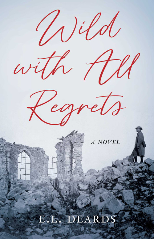 Wild with All Regrets (A Novel) by E.L. Deards, 9781647424879