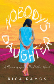Nobody's Daughter (A Memoir of Healing the Mother Wound) by Rica Ramos, 9781647424916
