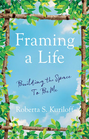 Framing a Life (Building the Space To Be Me) by Roberta S. Kuriloff, 9781647424954