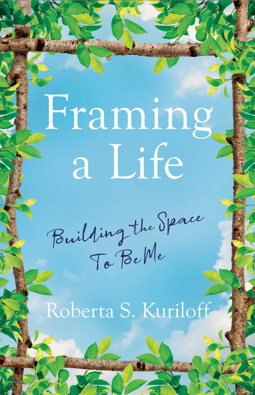 Framing a Life (Building the Space To Be Me) by Roberta S. Kuriloff, 9781647424954