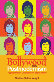 Bollywood and Postmodernism (Popular Indian Cinema in the 21st Century) by Neelam Sidhar Wright, 9781474420945