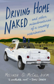 Driving Home Naked (And Other Misadventures of a Country Veterinarian) by Melinda G. McCall, 9781647425173