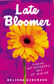 Late Bloomer (Finding My Authentic Self at Midlife) by Melissa Giberson, 9781647425197