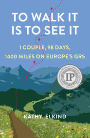 To Walk It Is To See It (1 Couple, 98 Days, 1400 Miles on Europe's GR5) by Kathy Elkind, 9781647425258