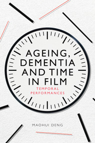 Ageing, Dementia and Time in Film (Temporal Performances) - 9781474486989 by MaoHui Deng
