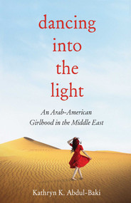 Dancing into the Light (An Arab American Girlhood in the Middle East) by Abdul-Baki, 9781647425371
