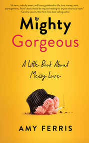 Mighty Gorgeous (A Little Book About Messy Love) by Amy Ferris, 9781647425531