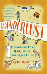 Wanderlust (Extraordinary People, Quirky Places, and Curious Cuisine) by Karen Gershowitz, 9781647425579