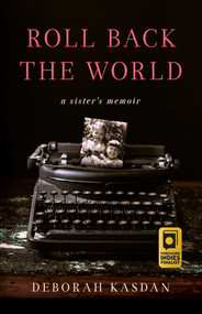 Roll Back the World (A Sister's Memoir) by Deborah Kasdan, 9781647425715