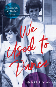 We Used to Dance (Loving Judy, My Disabled Twin) by Debbie Chein Morris, 9781647425739