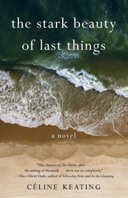 The Stark Beauty of Last Things (A Novel) by Céline Keating, 9781647425777