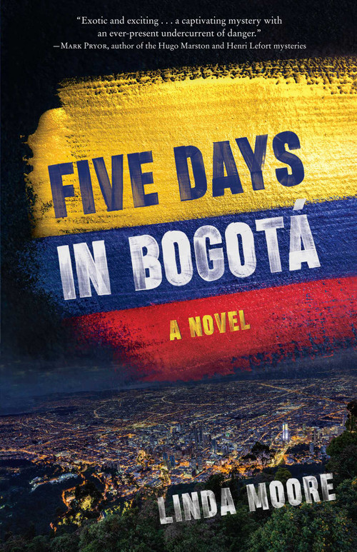 Five Days in Bogotá (A Novel) by Linda Moore, 9781647426125