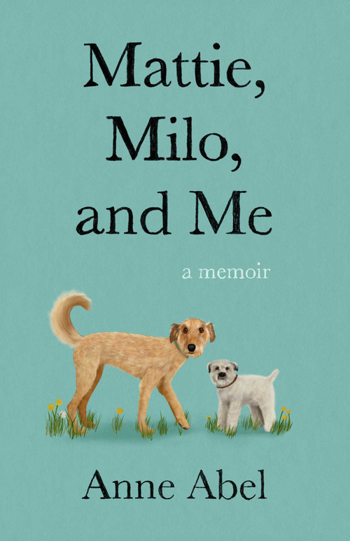 Mattie, Milo, and Me (A Memoir) by Anne Abel, 9781647426224