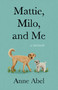Mattie, Milo, and Me (A Memoir) by Anne Abel, 9781647426224