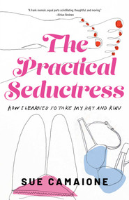 The Practical Seductress (How I Learned to Take My Hat and Run) by Sue Camaione, 9781647426248