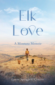 Elk Love (A Montana Memoir) by Lynne Spriggs O'Connor, 9781647426408