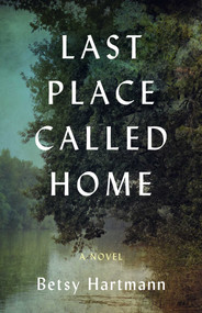 Last Place Called Home (A Novel) by Betsy Hartmann, 9781647426422