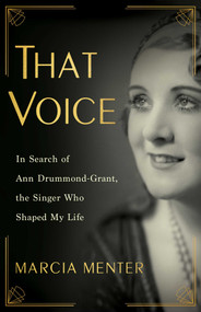 That Voice (In Search of Ann Drummond-Grant, the Singer Who Shaped My Life) by Marcia  Menter, 9781647426620