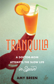 Tranquila (A Doctor-Mom Attempts the Slow Life in Spain) by Amy Breen, 9781647426743