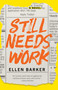 Still Needs Work (A Novel) by Ellen Barker, 9781647426804