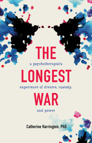 The Longest War (A Psychotherapist's Experience of Divorce, Custody, and Power) by Catherine Harrington, 9781647426880