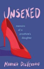 Unsexed (Memoirs of a Prostitute's Daughter) by Marina DelVecchio, 9781647426941