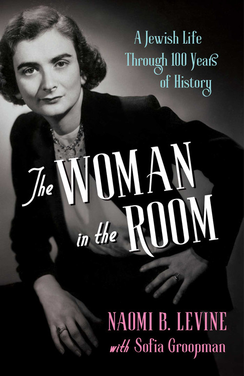 The Woman in the Room (A Jewish Life Through 100 Years of History) by Naomi B. Levine, Sofia Groopman, 9781647427023