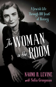 The Woman in the Room (A Jewish Life Through 100 Years of History) by Naomi B. Levine, Sofia Groopman, 9781647427023