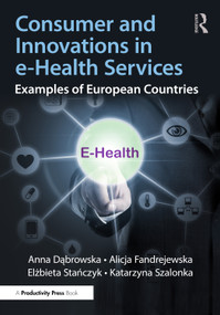 Consumer and Innovations in e-Health Services (Examples of European Countries) by Anna Dąbrowska, Alicja Fandrejewska, Elżbieta Stańczyk, Katarzyna Szalonka, 9781032830117