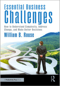 Essential Business Challenges (How to Understand Complexity, Address Change, and Make Better Decisions) by William B. Rouse, 9781032913544