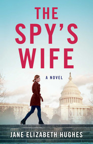 The Spy's Wife (A Novel) by Jane Elizabeth Hughes, 9781684631353
