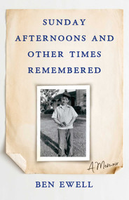 Sunday Afternoons and Other Times Remembered (A Memoir) by Ben Ewell, 9781684631414