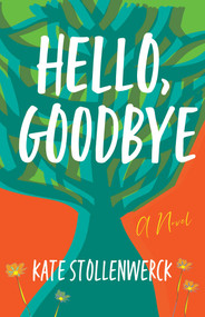 Hello, Goodbye (A Novel) by Kate Stollenwerck, 9781684631452