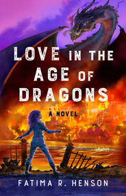 Love in the Age of Dragons (A Novel) by Fatima R.  Henson, 9781684631636