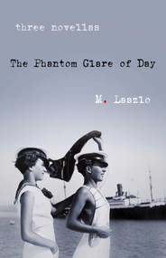 The Phantom Glare of Day (Three Novellas) by M. Laszlo, 9781684631759